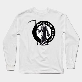 What A Time To Be Alive Long Sleeve T-Shirt